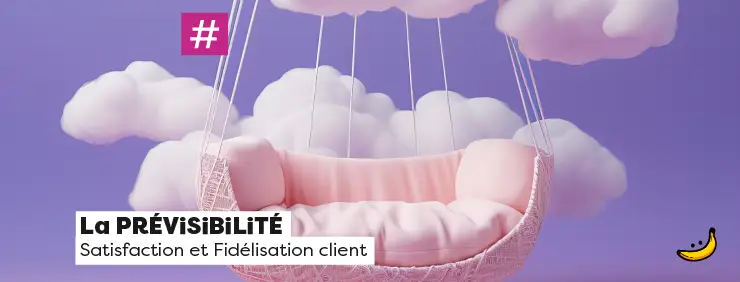 La PRÉViSiBiLiTÉ : Satisfaction et Fidélisation client