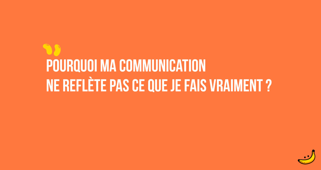 Pourquoi ma communication ne reflète pas ce que je fais vraiment ?