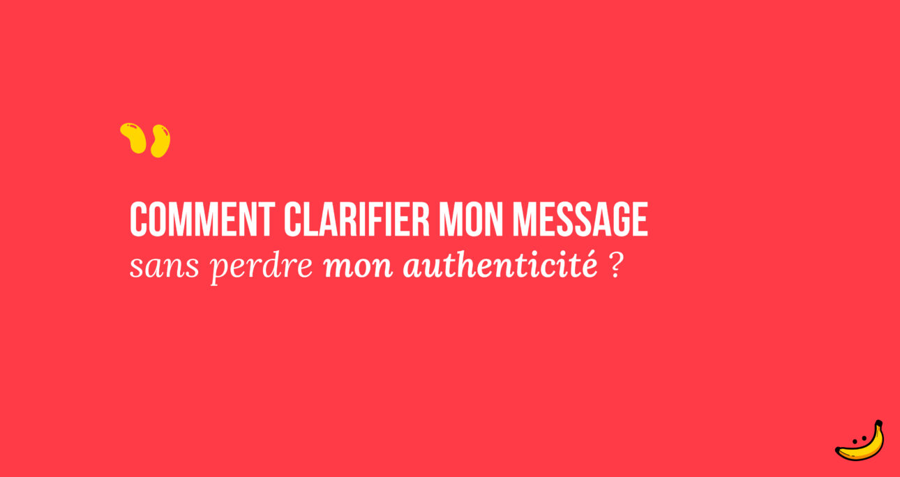 Comment clarifier mon message sans perdre mon authenticité ?
