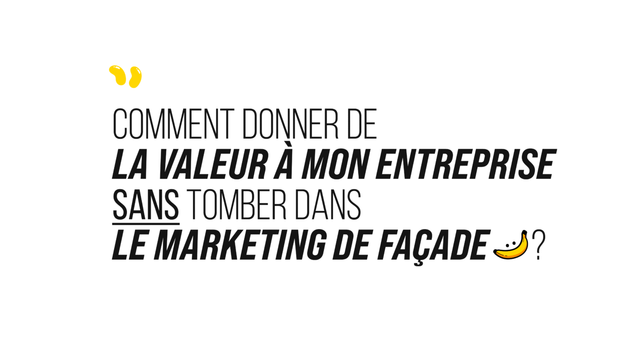 Comment donner de la valeur à mon entreprise sans tomber dans le marketing de façade ?